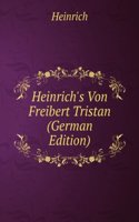Heinrich's Von Freibert Tristan (German Edition)