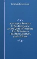 Apocalypsis Revelata: In Qua Deteguntur Arcana Quae Ibi Praedicta Sunt Et Hactenus Recondita Latuerunt. (Latin Edition)