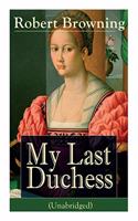 My Last Duchess (Unabridged): Dramatic Lyrics from one of the most important Victorian poets and playwrights, regarded as a sage and philosopher-poet, known for Porphyria's Lover