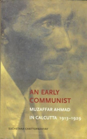 An Early Communist – Muzaffar Ahmad in Calcutta, 1913–1929: Muzaffar Ahmad in Calcutta, 1913-1929