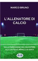 L'allenatore di calcio: Dalla formazione del calciatore alla tattica e modelli di gioco