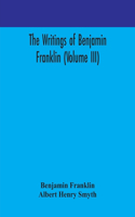writings of Benjamin Franklin (Volume III)