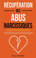 Récupération des Abus Narcissiques: Le Guide Complet Pour se Remettre de la Violence Psychologique, Identifier les Narcissiques et Surmonter les Relations Abusives
