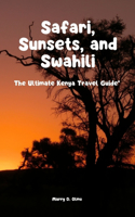 Safari, Sunsets and Swahili: The Ultimate Kenya Travel Guide