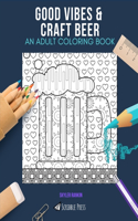 Good Vibes & Craft Beer: AN ADULT COLORING BOOK: An Awesome Coloring Book For Adults