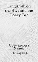 Langstroth on the Hive and the Honey-Bee: A Bee Keeper's Manual (Aberdeen Classics Collection)