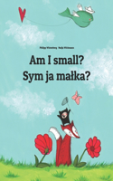 Am I small? Sym ja malka?: Children's Picture Book English-Upper Sorbian (Bilingual Edition)(World Children's Book)