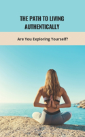 The Path To Living Authentically: Are You Exploring Yourself?: Confronting Your Ego