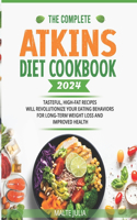 Complete Atkins Diet Cookbook 2024: Tasteful, High-Fat Recipes Will Revolutionize Your Eating Behaviors for Long-Term Weight Loss and Improved Health