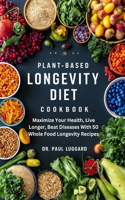 Plant Based Longevity Diet Cookbook: Maximize Your Health, Live Longer, Beat Diseases With 50 Whole Food Longevity Recipes(Plant Based Whole Foods)