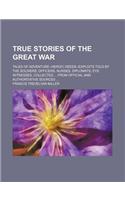 True Stories of the Great War (Volume 640, V. 6); Tales of Adventure--Heroic Deeds--Exploits Told by the Soldiers, Officers, Nurses, Diplomats, Eye Wi