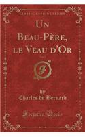 Un Beau-Père, Le Veau d'Or, Vol. 2 (Classic Reprint): (French)
