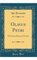 Olavus Petri: The Church Reformer of Sweden (Classic Reprint)