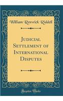 Judicial Settlement of International Disputes (Classic Reprint)