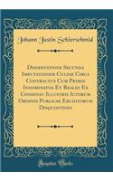Dissertatione Secunda Imputationem Culpae Circa Contractus Cum Primis Innominatos Et Reales Ex Consensu Illustris Ictorum Ordinis Publicae Eruditorum Disquisitioni (Classic Reprint)