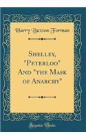 Shelley, "Peterloo" And "the Mask of Anarchy" (Classic Reprint)