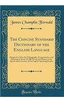 The Concise Standard Dictionary of the English Language: Designed to Give the Orthography, Pronunciation, and Meaning of About 28, 000 Words and Phrases in the Speech and Literature of the English-Speaking Peoples (Classic Reprint)