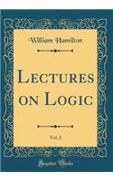 Lectures on Logic, Vol. 2 (Classic Reprint)