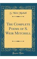The Complete Poems of S. Weir Mitchell (Classic Reprint)