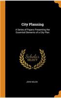 City Planning: A Series of Papers Presenting the Essential Elements of a City Plan