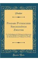 Pindars Pythischer Siegsgesänge Zweiter: Zur Ankündigung der Prüfungen im Johanneum, am 2 und 3 Oktober Um 9 und Um 3 Uhr, und der Abscbiedsreden am 9 Oktober Um 10 Uhr (Classic Reprint)