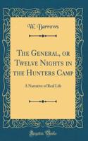 The General, or Twelve Nights in the Hunters Camp: A Narrative of Real Life (Classic Reprint)