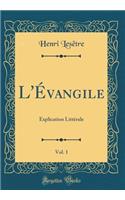 L'Évangile, Vol. 1: Explication Littérale (Classic Reprint)