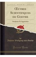 Oeuvres Scientifiques de Goethe: Analysées Et Appréciées (Classic Reprint)