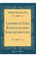 Lehrbuch Des Katholischen Kirchenrechts (Classic Reprint)