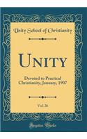 Unity, Vol. 26: Devoted to Practical Christianity, January, 1907 (Classic Reprint)