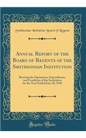 Annual Report of the Board of Regents of the Smithsonian Institution: Showing the Operations, Expenditures, and Condition of the Institution for the Year Ended June 30, 1946 (Classic Reprint)