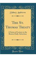 The St. Thomas Treaty: A Series of Letters to the Boston Daily Advertiser (Classic Reprint)