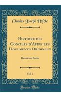 Histoire Des Conciles d'Aprï¿½s Les Documents Originaux, Vol. 2: Deuxiï¿½me Partie (Classic Reprint): Deuxiï¿½me Partie (Classic Reprint)