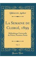 La Semaine du Clergé, 1899, Vol. 3: Bibliothèque Universelle du Prêtre; Premiere Partie (Classic Reprint)