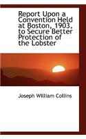 Report Upon a Convention Held at Boston, 1903, to Secure Better Protection of the Lobster