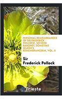 Personal remembrances of Sir Frederick Pollock, second baronet, sometime queen's remembrancerm, Vol. II