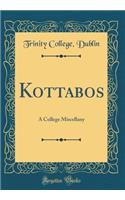 Kottabos: A College Miscellany (Classic Reprint)