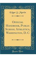 Official Handbook, Public School Athletics, Washington, D. C (Classic Reprint)