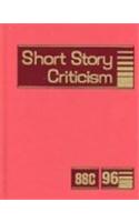 Short Story Criticism: Excerpts from Criticism of the Works of Short Fiction Writers(96 Short Story Criticism)