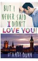 But I Never Said I Didn't Love You!