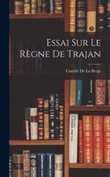 Essai Sur Le Règne De Trajan