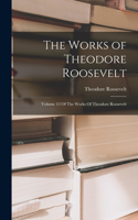 Works of Theodore Roosevelt: Volume 12 Of The Works Of Theodore Roosevelt