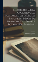 Recherches Sur La Population, Les Naissances, Les Décès, Les Prisons, Les Dépôts De Mendicité, Etc., Dans Le Royaume Des Pays-bas...