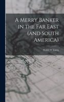 Merry Banker in the Far East (and South America)