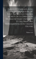 Fables Et Symboles Avec Leur Explication, Où Sont Révélés Les Grands Secrets De La Direction Du Magnétisme Universel Et Des Principes Fondamentaux Du Grand Oeuvre