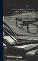 Dictionnaire français-arabe-persan et turc. Enrichi d'exemples en langue turque avec des variantes, et de beaucoup de mots d'arts et de sciences
