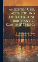 Ansichten über Aesthetik und Literatur, seine Briefe an C.G. Körner (1793-1830);