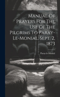 Manual Of Prayers For The Use Of The Pilgrims To Paray-le-monial, Sept. 2, 1873