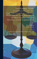 Federal Trade Commission Law, The Clayton Antitrust Law, The Webb Export Law, And Rules Of Practice Before The Federal Trade Commission