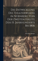 Entwicklung des Theaterwesens in Nürnberg von der zweiten Hälfte Dds 15. Jahrhunderts bis 1806